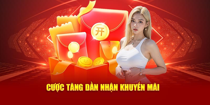 Cược tăng dần nhận khuyến mãi 