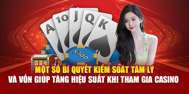 Một số bí quyết kiểm soát tâm lý và vốn giúp tăng hiệu suất khi tham gia casino 