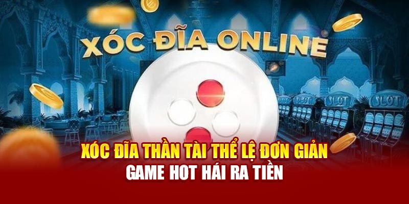 xoc-dia-than-tai-the-le-don-gian-–-game-hot-hai-ra-tien